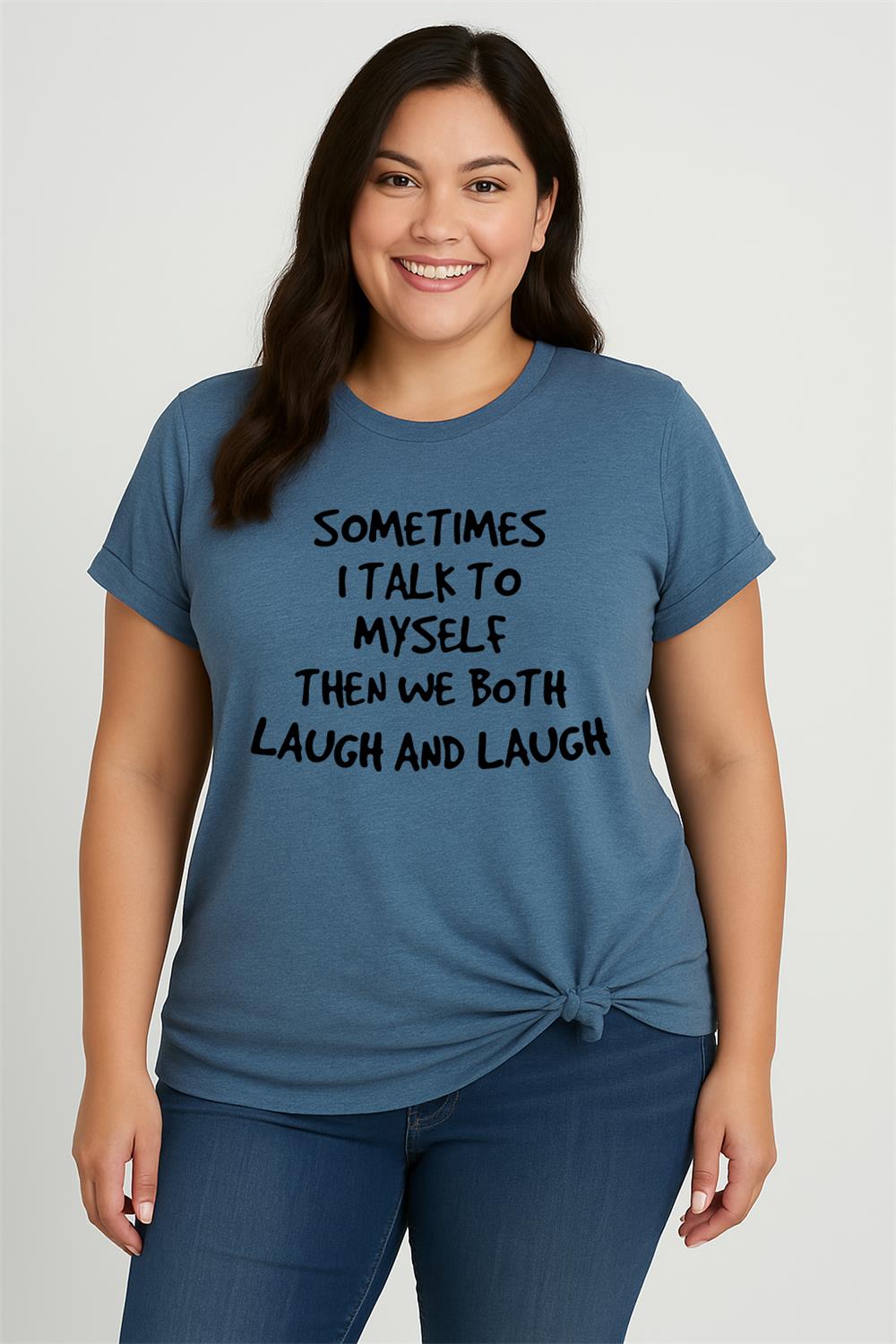 Sometimes I Talk to Myself Then We Both Laugh And Laugh Crew Neck Plus Size Tee Top