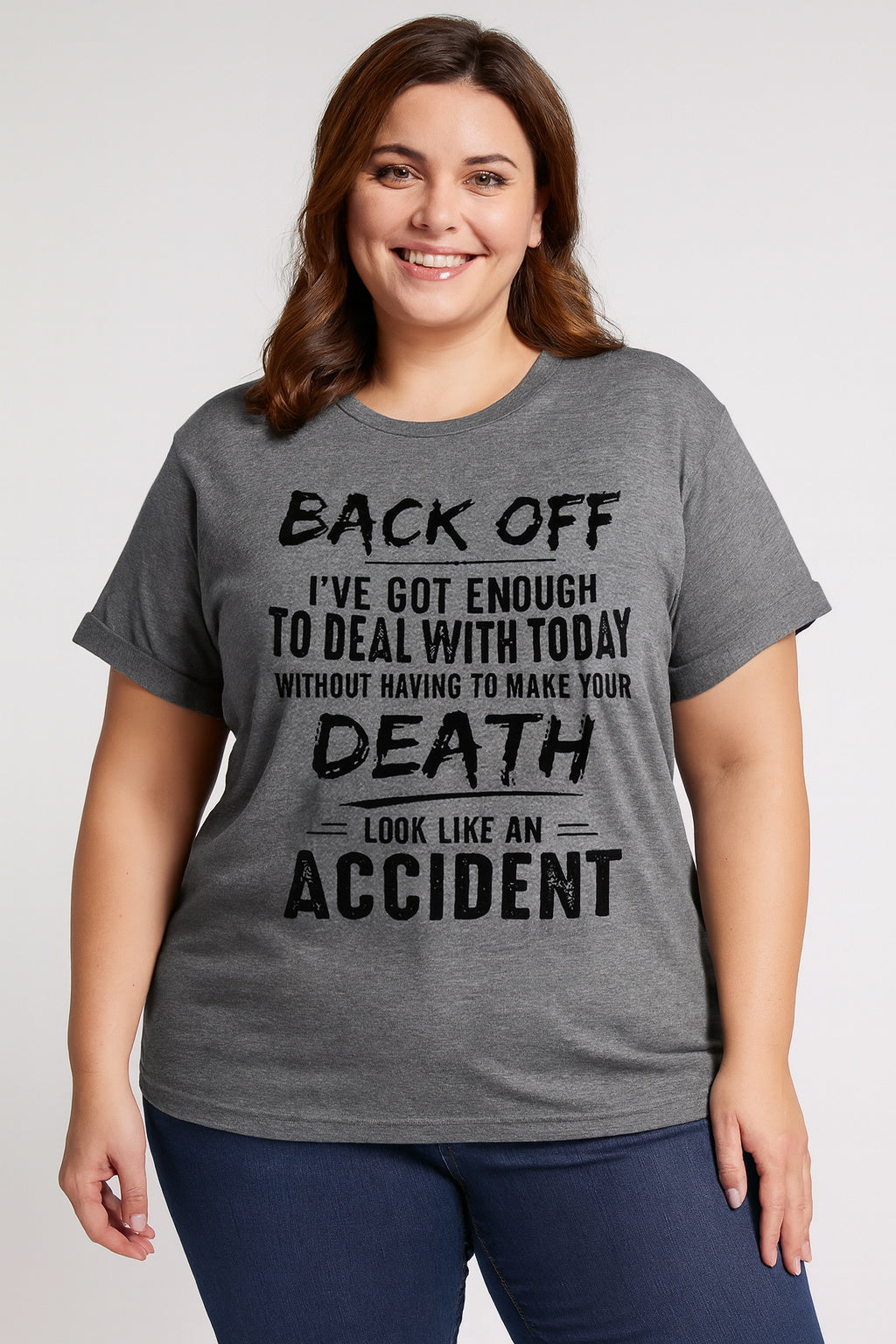 Back Off, I've Got Enough To Deal With Today Without Having To Make Your Death Look Like An Accident  Letter Print Women Slogan Plus Size T-Shirt