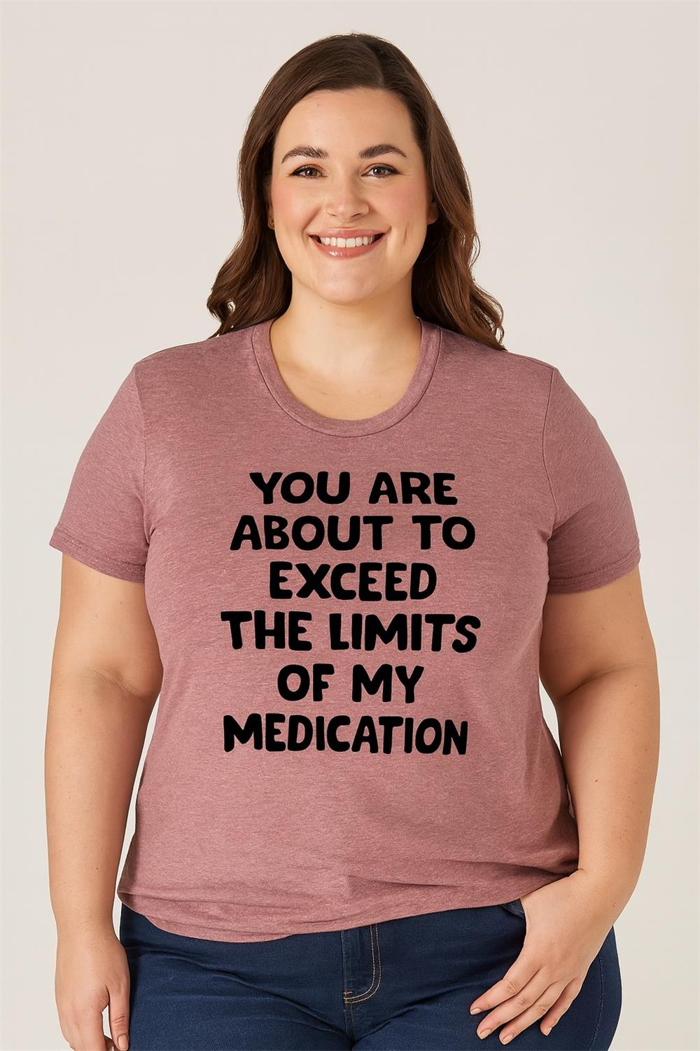 You Are About To Exceed The Limits Of My Medication Print Women Slogan Plus Size T-shirt