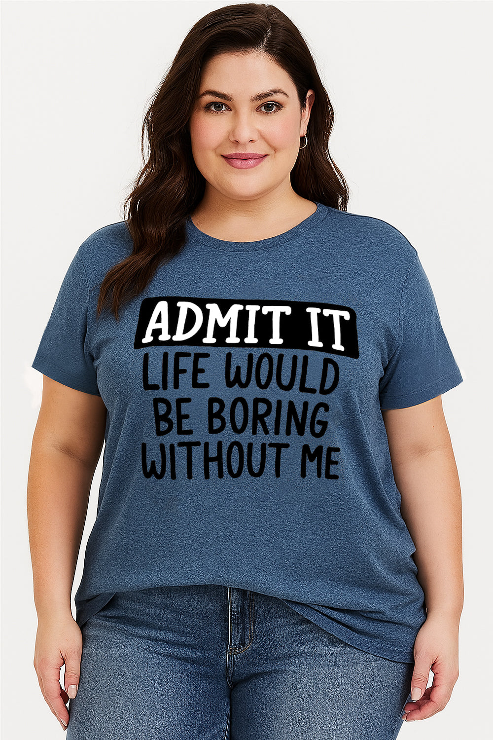Admit It Life Would Be Boring Without Me Print Women Slogan Plus Size T-shirt