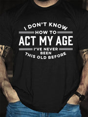 I Don't Know How To Act My Age Print Men Slogan T-Shirt